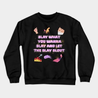 slay what you wanna slay and let the slay slout Crewneck Sweatshirt